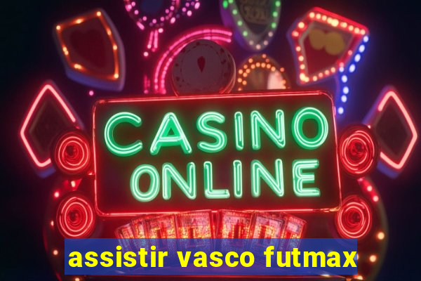 assistir vasco futmax